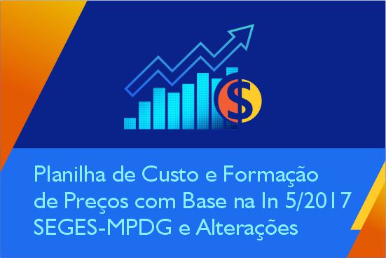 Planilha de Custo e Formação de Preços com Base na In 5/2017 SEGES-MPDG e Alterações.