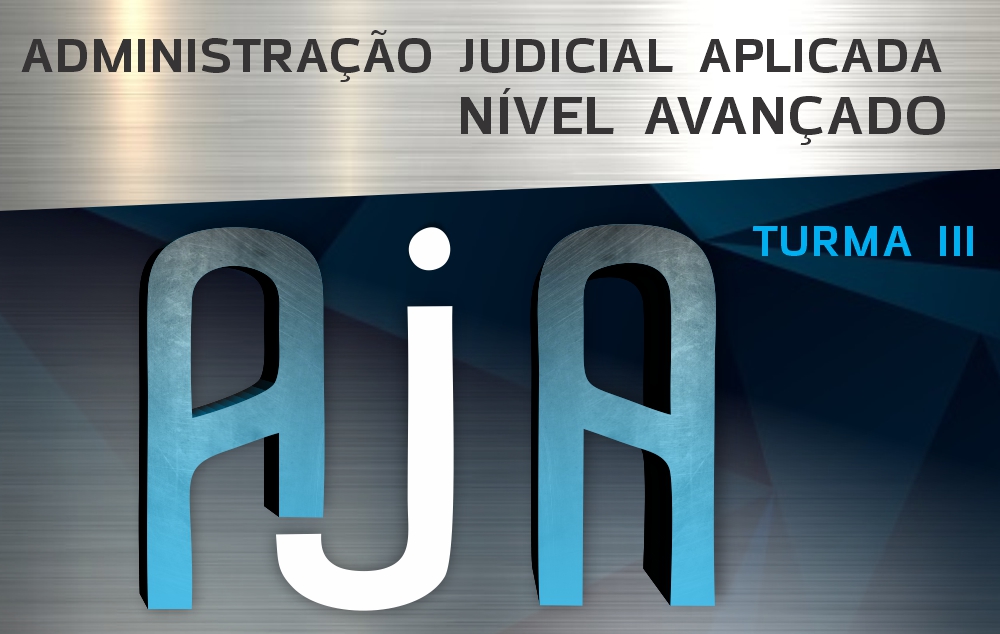 Administração Judicial Aplicada (AJA) – Nível Avançado - TURMA 3