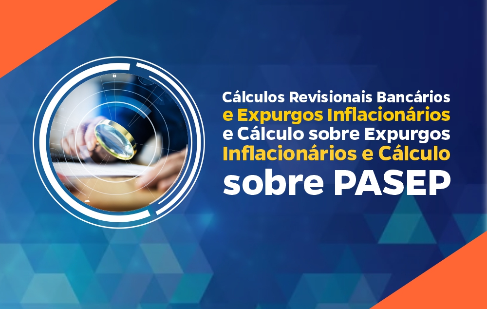Cálculos Revisionais Bancários e Cálculo sobre Expurgos Inflacionários e Cálculo sobre PASEP