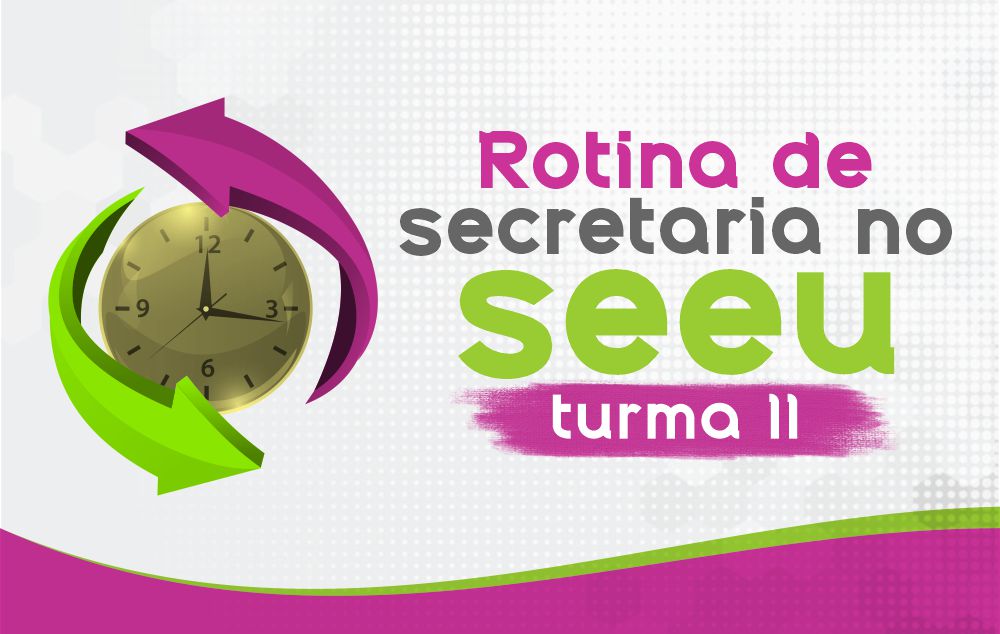 ROTINA DE SECRETARIA NO SEEU – TURMA II
