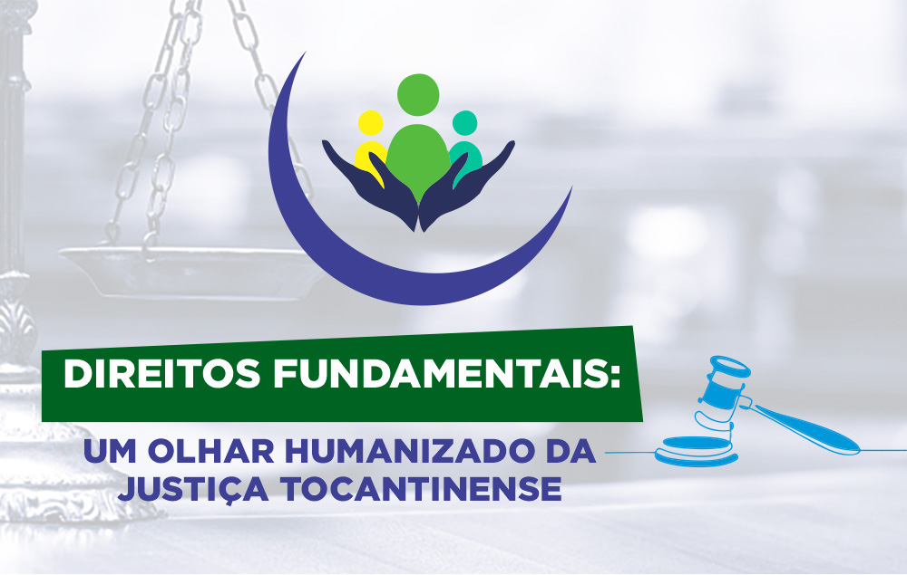 Direitos Fundamentais: Um Olhar Humanizado da Justiça Tocantinense
