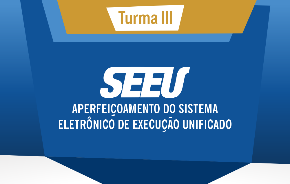 Aperfeiçoamento Do Sistema Eletrônico De Execução Unificado (SEEU) - Turma 3