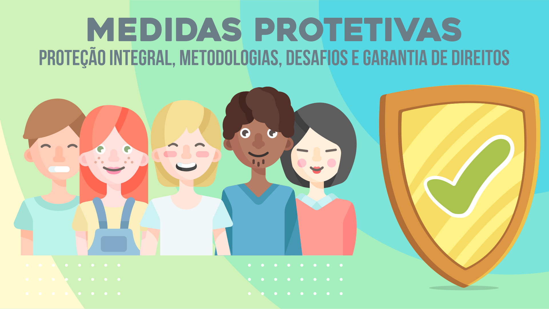 MEDIDAS PROTETIVAS: PROTEÇÃO INTEGRAL, METODOLOGIAS, DESAFIOS E GARANTIA DE DIREITOS.