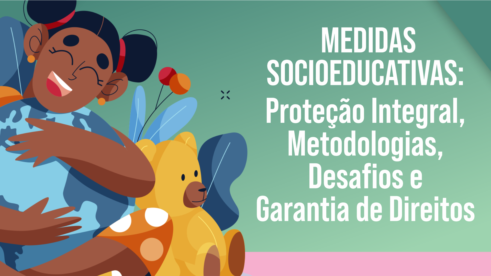 MEDIDAS SOCIOEDUCATIVAS: PROTEÇÃO INTEGRAL, METODOLOGIAS, DESAFIOS E GARANTIA DE DIREITOS