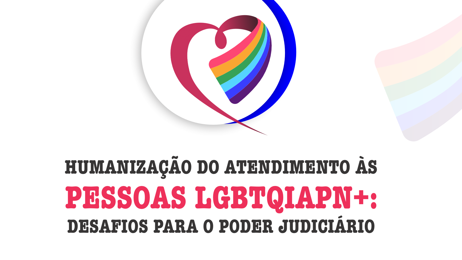 HUMANIZAÇÃO DO ATENDIMENTO ÀS PESSOAS LGBTQIAPN+: DESAFIOS PARA O PODER JUDICIÁRIO