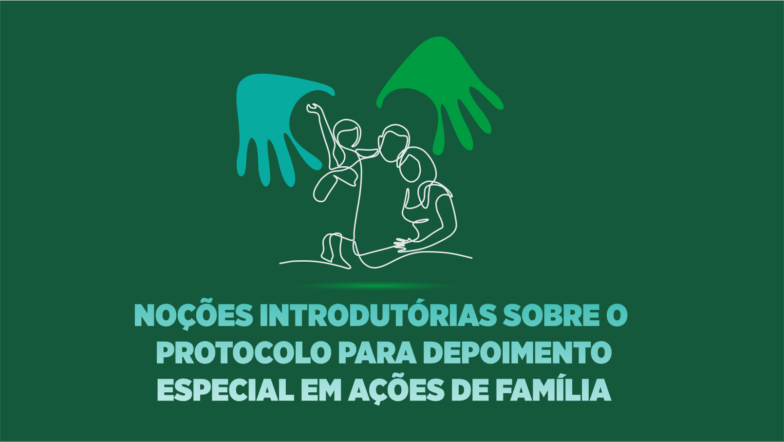 NOÇÕES INTRODUTÓRIAS SOBRE O PROTOCOLO PARA DEPOIMENTO ESPECIAL EM AÇÕES DE FAMÍLIA 