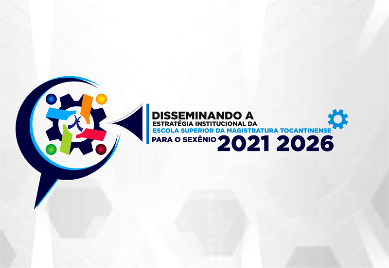 Disseminando a Estratégia Institucional da Escola Superior da Magistratura Tocantinense (ESMAT) para o Sexênio 2021-2026