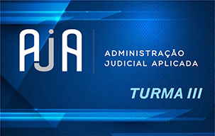 Administração Judicial Aplicada – AJA - TURMA III