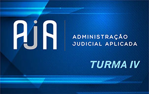 Administração Judicial Aplicada – AJA - TURMA IV